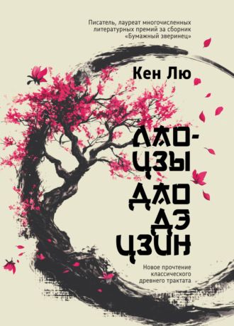 Лао-цзы. Дао Дэ Цзин. Новое прочтение классического древнего трактата. Кен Лю