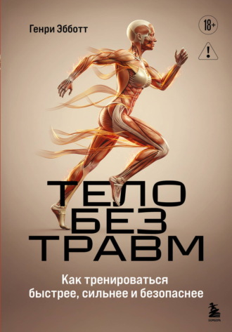 Генри Эбботт. Тело без травм. Как тренироваться быстрее, сильнее и безопаснее