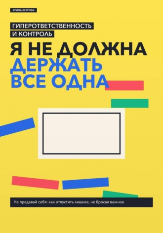 Арина Ветрова. Гиперответственность и контроль: я не должна держать все одна