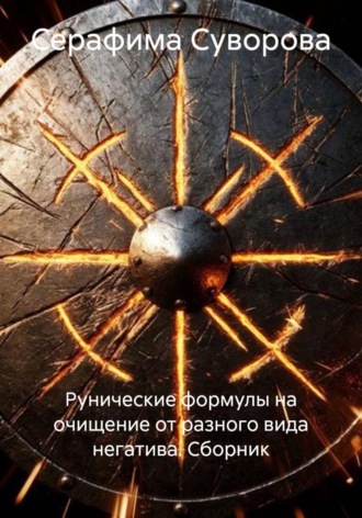 Серафима Суворова. Рунические формулы на очищение от разного вида негатива. Сборник