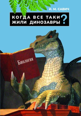 Когда все-таки жили динозавры?. Игорь Михайлович Савич