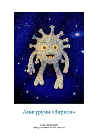 Юлия Владимировна Полякова. Амигуруми «Вирион». Авторский мастер-класс