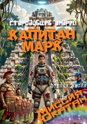 Андрей Стародубцев. КАПИТАН МАРК Миссия Ютакан - полная версия