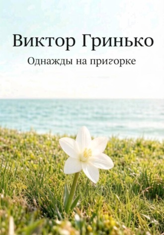 Виктор Гринько. Однажды на пригорке