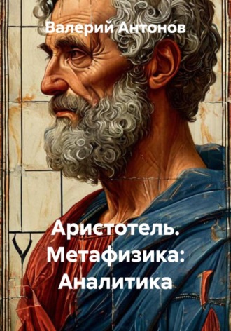 Аристотель. Метафизика: Аналитика. Валерий Антонов