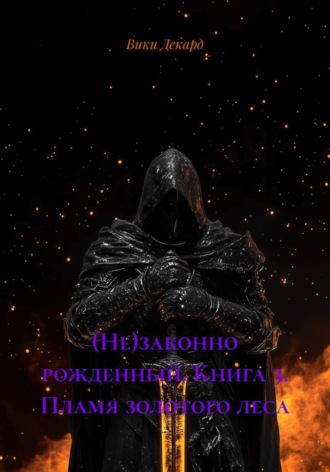 (Не)законно рожденный. Книга 3. Пламя золотого леса. Вики Декард