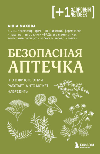 Анна Махова. Безопасная аптечка. Что в фитотерапии работает, а что может навредить