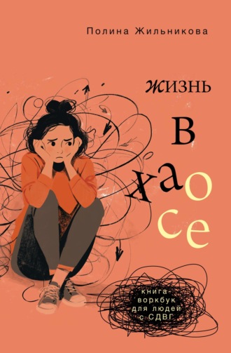 Жизнь в хаосе. Книга-воркбук для людей с СДВГ. Полина Жильникова