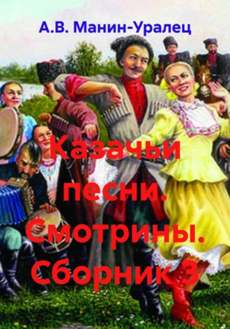 А.В. Манин-Уралец. Казачьи песни. Смотрины. Сборник 3