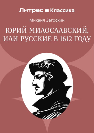 Михаил Загоскин. Юрий Милославский, или Русские в 1612 году