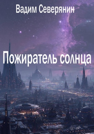 Вадим Северянин. Пожиратель солнца