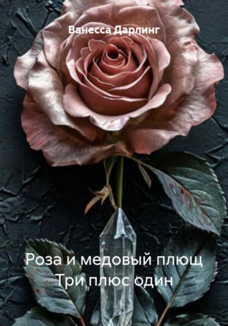 Ванесса Дарлинг. Роза и медовый плющ Три плюс один