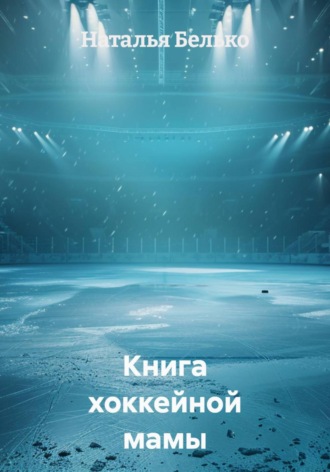 Книга хоккейной мамы. Наталья Белько
