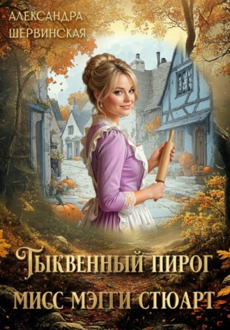 Тыквенный пирог мисс Мэгги Стюарт. Александра Шервинская