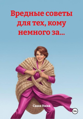 Саша Нива. Вредные советы для тех, кому немного за...