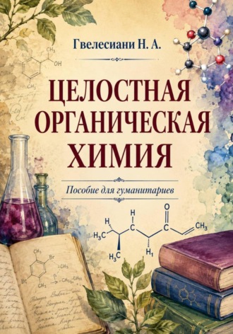 Целостная органическая химия: Пособие для гуманитариев. Наталья Гвелесиани