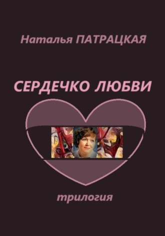 Наталья Патрацкая. Сердечко любви. Трилогия