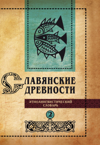Группа авторов. Славянские древности. Этнолингвистический словарь. Том 2. Д (Давать) – К (Крошки)