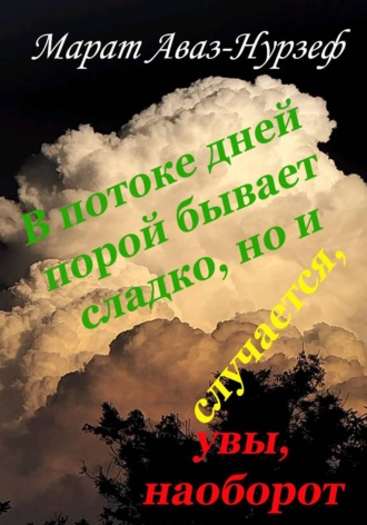В потоке дней порой бывает сладко, но и случается, увы, наоборот. Марат Аваз-Нурзеф