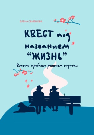 Елена Семёнова. Квест под названием «жизнь». Вместо проблем решаем задачки