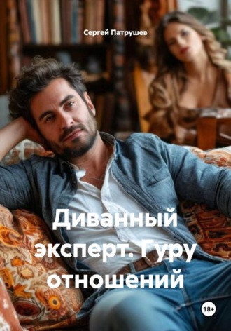 Диванный эксперт. Гуру отношений. Сергей Патрушев