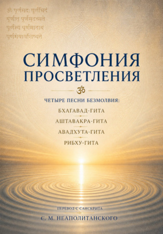 Группа авторов. Симфония просветления. Четыре песни безмолвия: Бхагавад-гита, Аштавакра-гита, Авадхута-гита, Рибху-гита