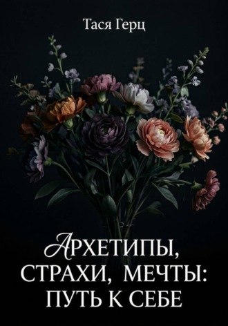 Тася Герц. Архетипы, страхи, мечты: путь к себе