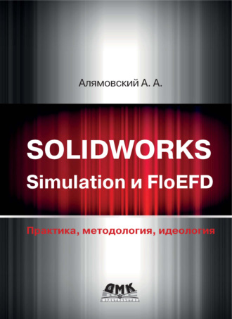 Андрей Алямовский. SOLIDWORKS Simulation и FloEFD. Практика, методология, идеология