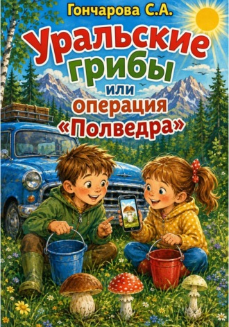 Светлана Гончарова. Уральские грибы или операция «Полведра»