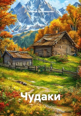 Татьяна Диловарова. Чудаки