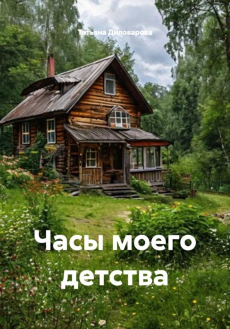 Татьяна Диловарова. Часы моего детства