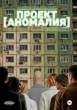 Денис Выговоров. Проект [Аномалия]. Том 4. Искупление