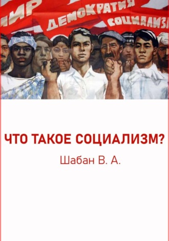 Валерий Шабан. ЧТО ТАКОЕ СОЦИАЛИЗМ?