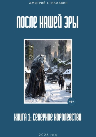 После нашей эры. Книга 1: Северное королевство. Дмитрий Стиллавин (Лактюхин)
