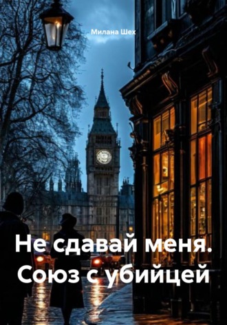 Не сдавай меня. Союз с убийцей. Милана Шех