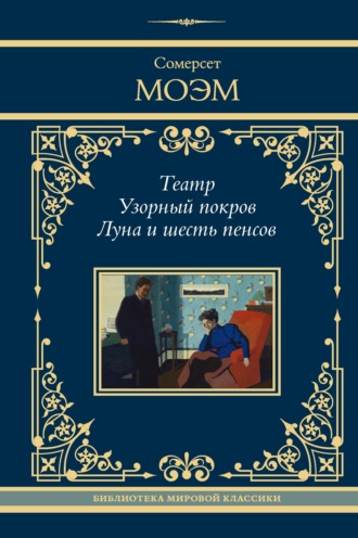 Уильям Сомерсет Моэм. Театр. Узорный покров. Луна и шесть пенсов