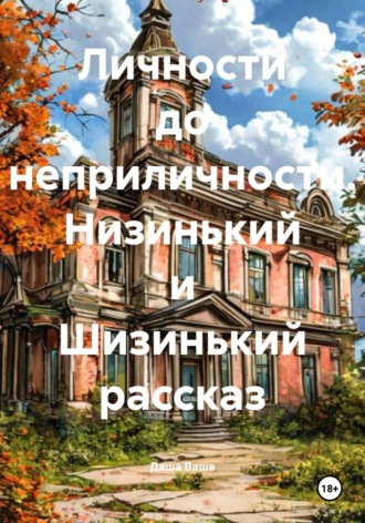Личности до неприличности. Низинький и Шизинький рассказ. Даша Ваша