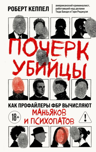 Почерк убийцы. Как профайлеры ФБР вычисляют маньяков и психопатов. Роберт Кеппел