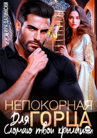 Непокорная для горца. Сломаю твои крылышки. Ира Далински