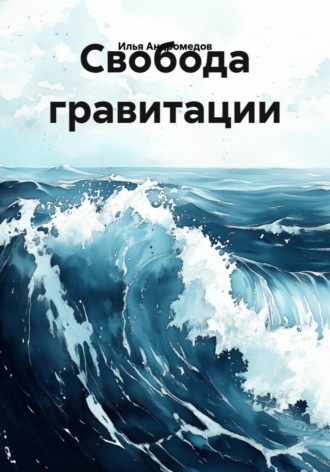 Свобода гравитации. Илья Андромедов