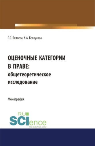 Галина Серафимовна Беляева. Оценочные категории в праве: общетеоретическое исследование. (Аспирантура, Бакалавриат, Магистратура, Специалитет). Монография.