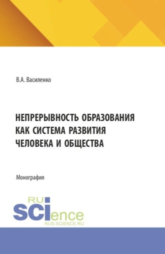Валентин Александрович Василенко. Непрерывность образования как система развития человека и общества. (Аспирантура, Бакалавриат, Магистратура). Монография.