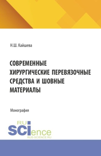 Современные хирургические перевязочные средства и шовные материалы. (Аспирантура, Ординатура, Специалитет). Монография.. Нелли Шаликовна Кайшева