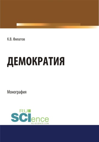 Константин Викторович Филатов. Демократия. (Аспирантура, Бакалавриат, Магистратура). Монография.