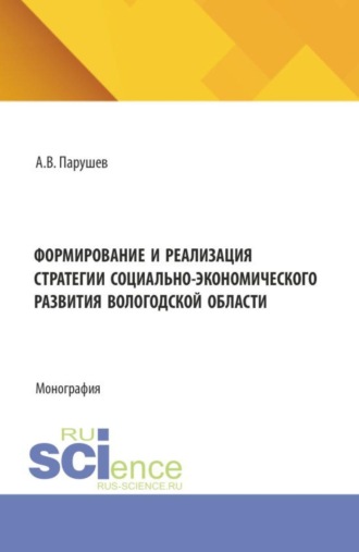 Александр Валерьевич Парушев. Формирование и реализация стратегии социально-экономического развития Вологодской области. (Бакалавриат, Магистратура). Монография.