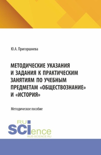 Юлия Алексеевна Пригоршнева. Методические указания и задания к практическим занятиям по учебным предметам  Обществознание  и  История . (СПО). Методическое пособие.