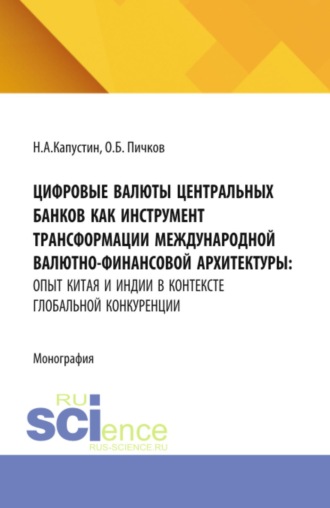 Николай Андреевич Капустин. Цифровые валюты центральных банков как инструмент трансформации международной валютно-финансовой архитектуры: опыт Китая и Индии в контексте глобальной конкуренции. (Аспирантура, Бакалавриат, Магистратура). Монография.