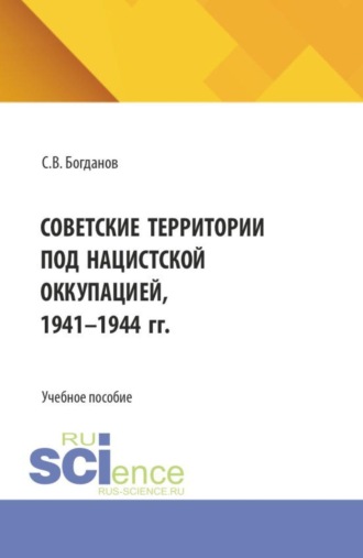 Сергей Викторович Богданов. Советские территории под нацистской оккупацией, 1941-1944 гг. (Бакалавриат). Учебное пособие.