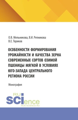 Владимир Ефимович Ториков. Особенности формирования урожайности и качества зерна современных сортов озимой пшеницы мягкой в условиях юго-запада Центрального региона России. (Аспирантура, Бакалавриат, Магистратура). Монография.