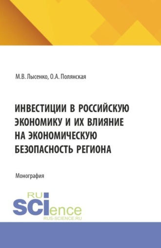 Инвестиции в российскую экономику и их влияние на экономическую безопасность региона. (Аспирантура, Магистратура). Монография.. Максим Валентинович Лысенко